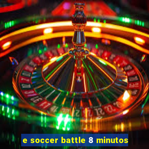 e soccer battle 8 minutos